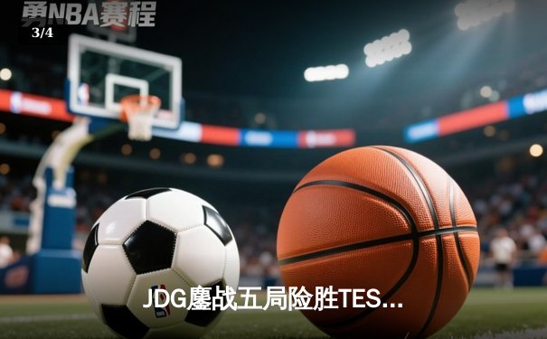 JDG鏖战五局险胜TES，369完美发挥斩获FMVP - 3