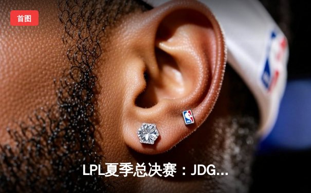 LPL夏季总决赛：JDG鏖战五局力克BLG，Knight沙皇绝境发力锁定世界赛席位