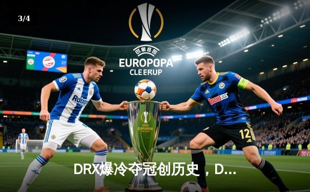 DRX爆冷夺冠创历史，Deft终圆全球总决赛冠军梦 - 3