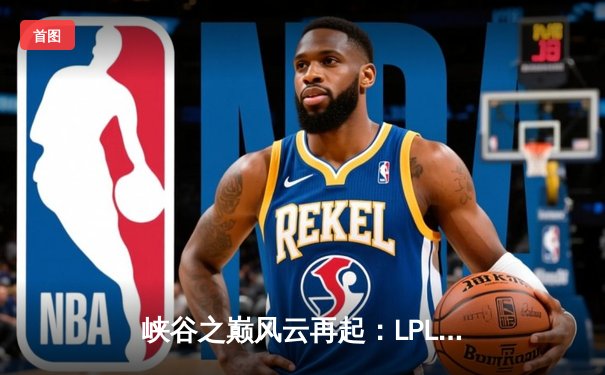 峡谷之巅风云再起：LPL夏季赛数据揭示代练平台需求激增现象