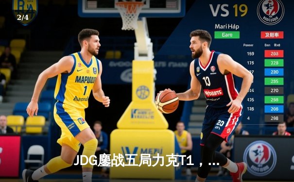 JDG鏖战五局力克T1，369剑魔天神下凡锁定决赛席位 - 2