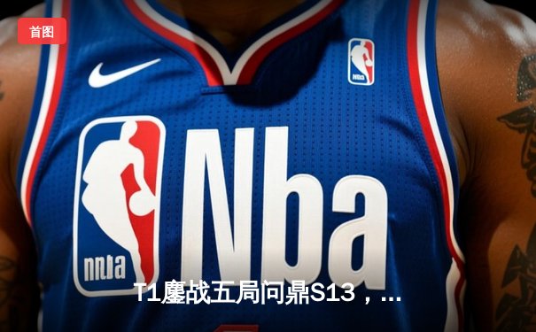 T1鏖战五局问鼎S13，Faker传奇再续解锁四冠王伟业