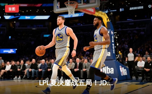 LPL夏决鏖战五局！JDG逆风翻盘卫冕冠军，369剑魔天神下凡锁定世界赛席位