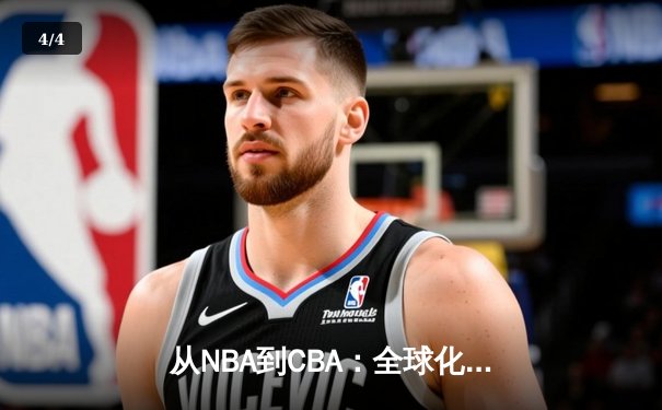 从NBA到CBA：全球化浪潮下中国篮球的突围与挑战 - 4