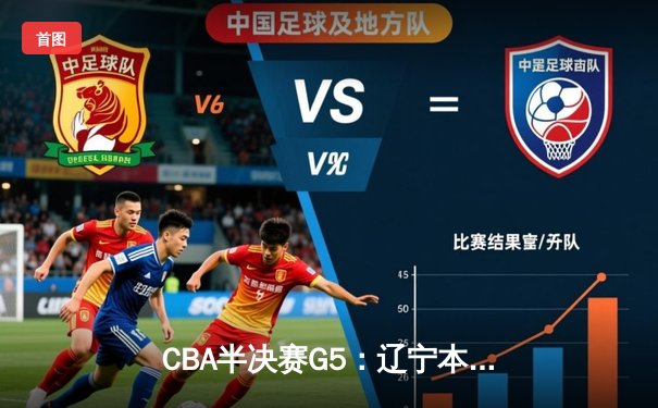 CBA半决赛G5：辽宁本钢加时逆转广东宏远 赵继伟33分率队挺进总决赛