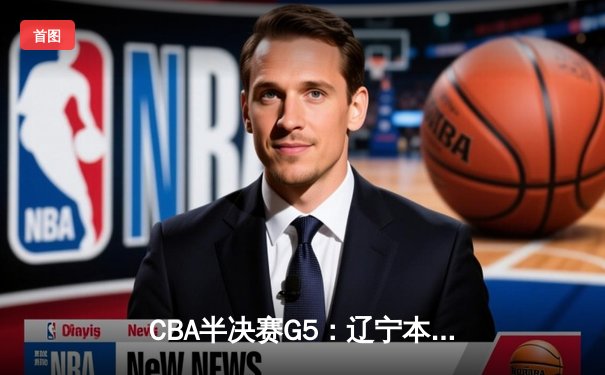 CBA半决赛G5：辽宁本钢加时逆转广东宏远 赵继伟33+9+6率队挺进总决赛