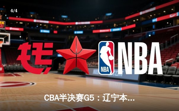 CBA半决赛G5：辽宁本钢加时逆转广东宏远 赵继伟33+9+6率队挺进总决赛 - 4