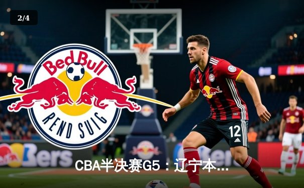 CBA半决赛G5：辽宁本钢加时逆转广东宏远 赵继伟33分率队挺进总决赛 - 2