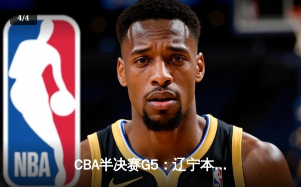 CBA半决赛G5：辽宁本钢加时逆转广东宏远 赵继伟33分率队挺进总决赛 - 4