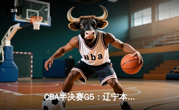 CBA半决赛G5：辽宁本钢加时逆转广东宏远 赵继伟33分率队挺进总决赛 - 3