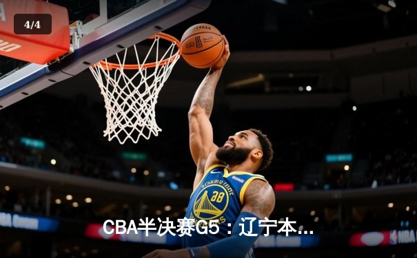 CBA半决赛G5：辽宁本钢加时逆转广东宏远 赵继伟33分率队挺进总决赛 - 4