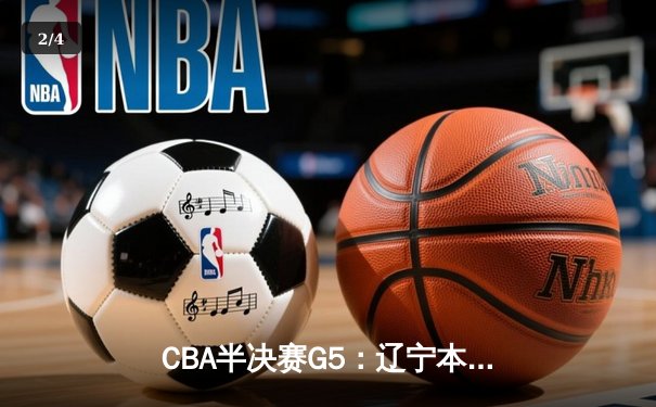 CBA半决赛G5：辽宁本钢加时逆转广东宏远 张镇麟34分创生涯新高 - 2